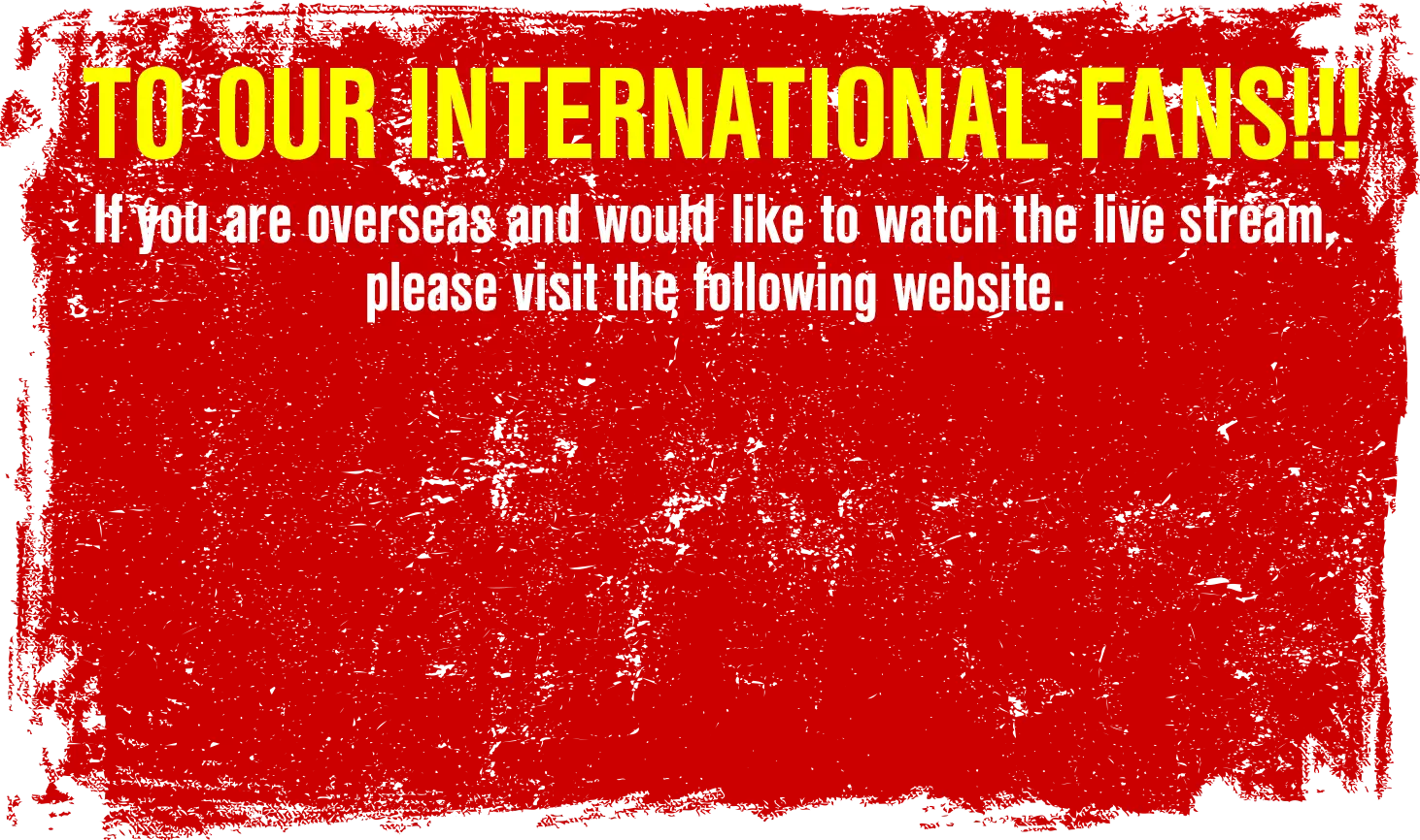 TO OUR INTERNATIONAL FANS!!! If you are overseas and would like to watch the live stream, please visit the following website.